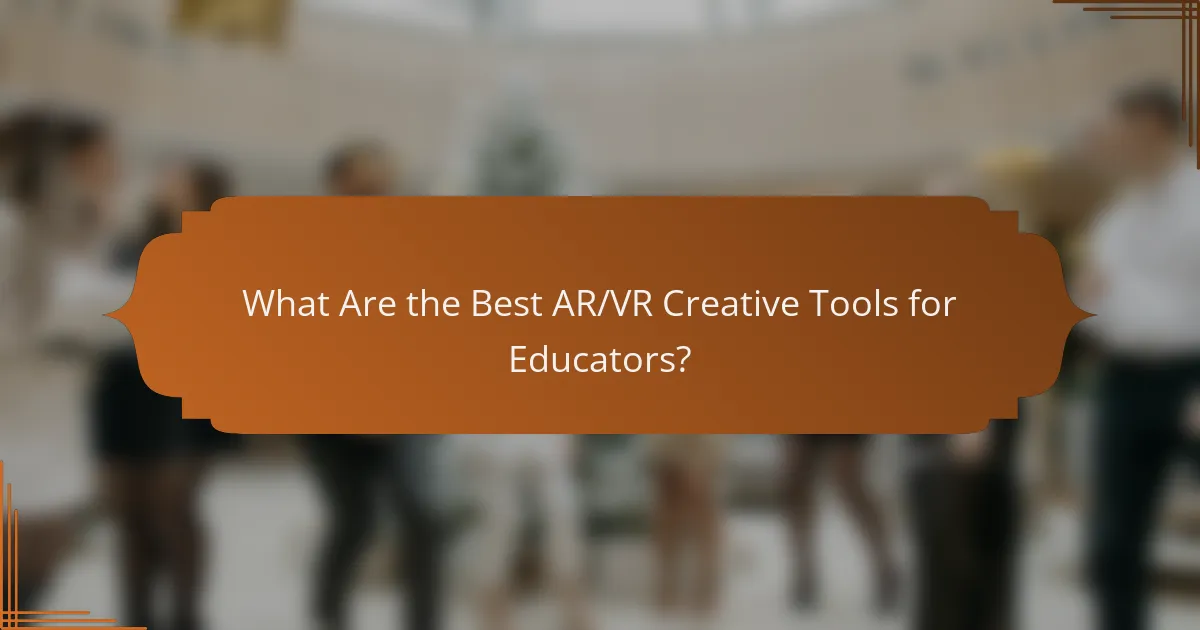 What Are the Best AR/VR Creative Tools for Educators?