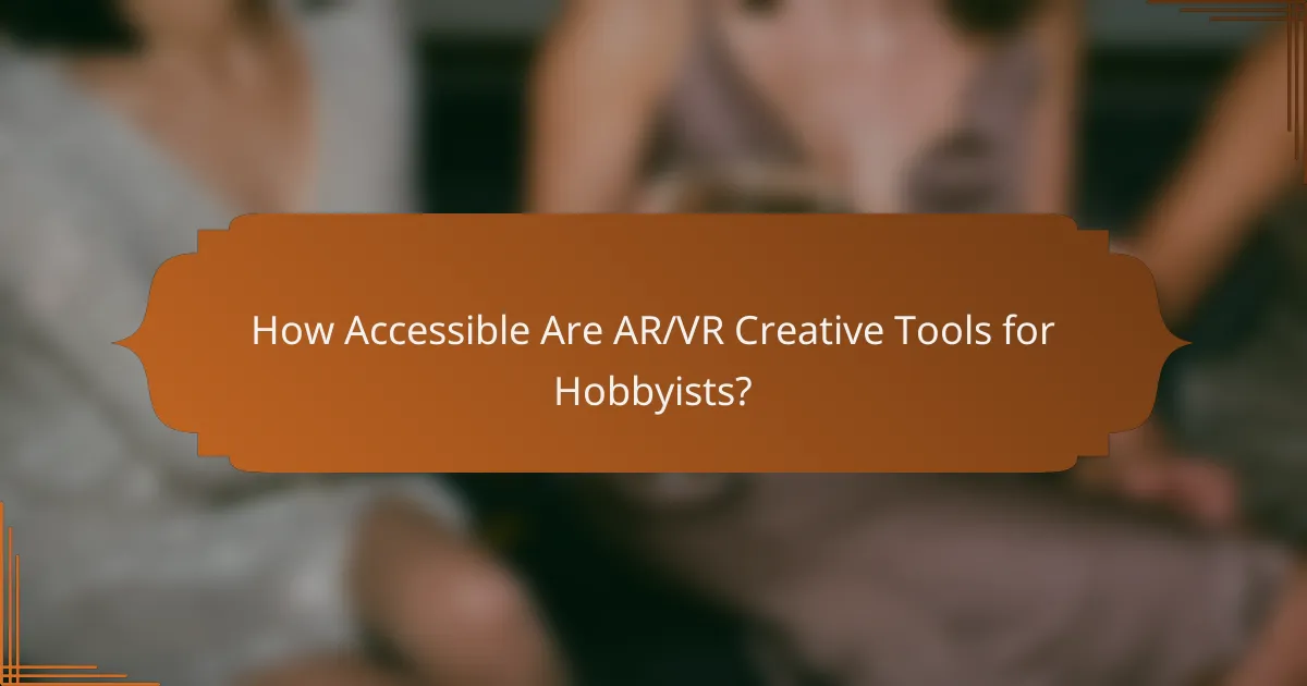 How Accessible Are AR/VR Creative Tools for Hobbyists?