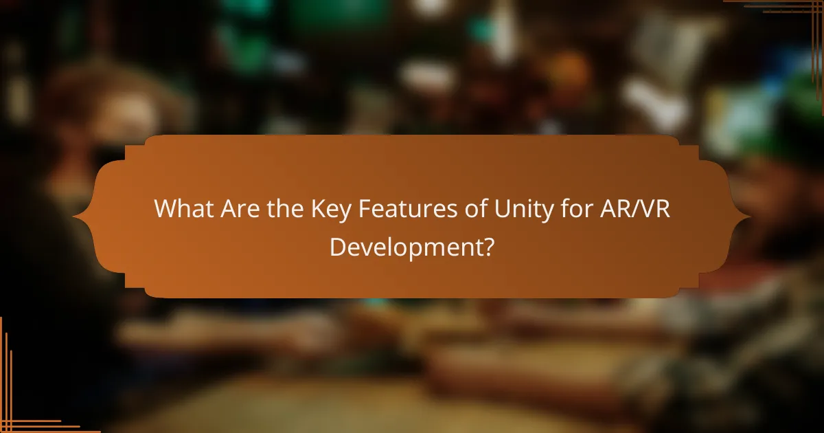 What Are the Key Features of Unity for AR/VR Development?