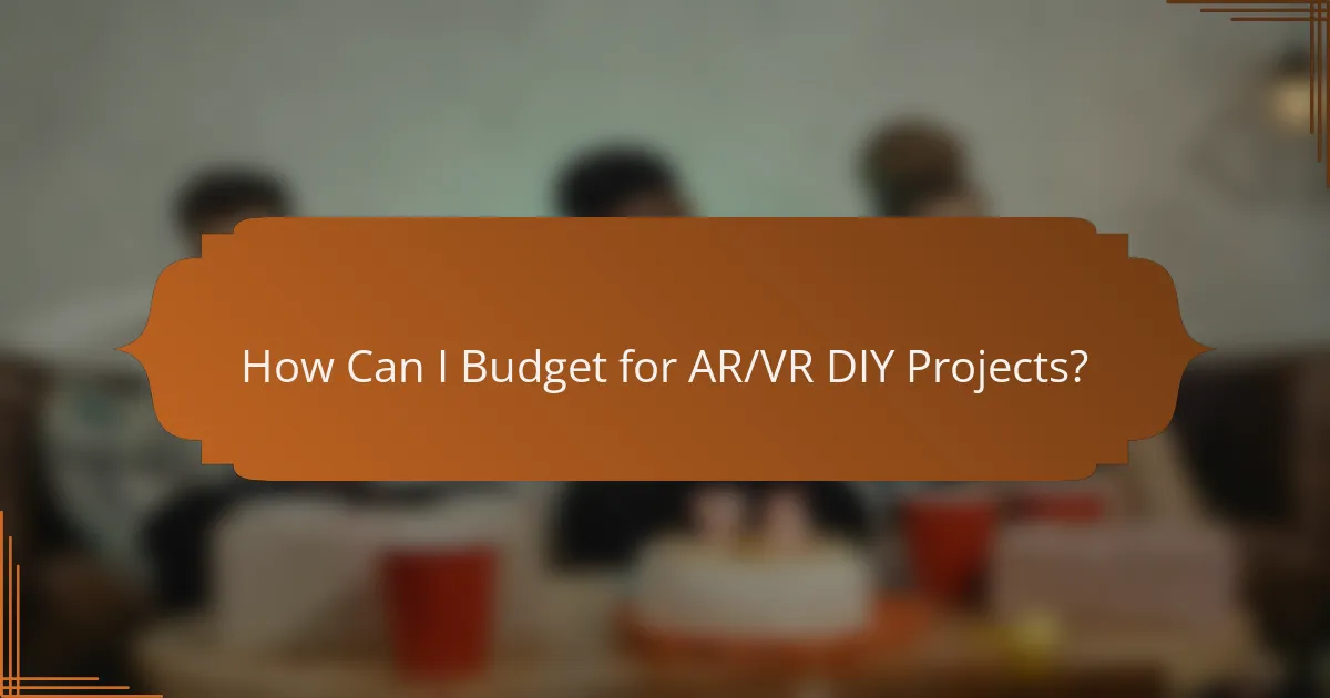 How Can I Budget for AR/VR DIY Projects?