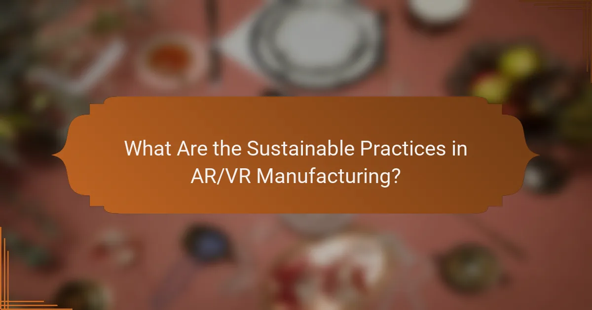 What Are the Sustainable Practices in AR/VR Manufacturing?