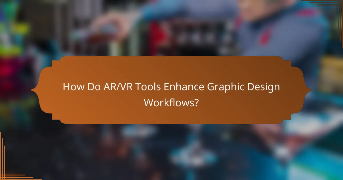 How Do AR/VR Tools Enhance Graphic Design Workflows?