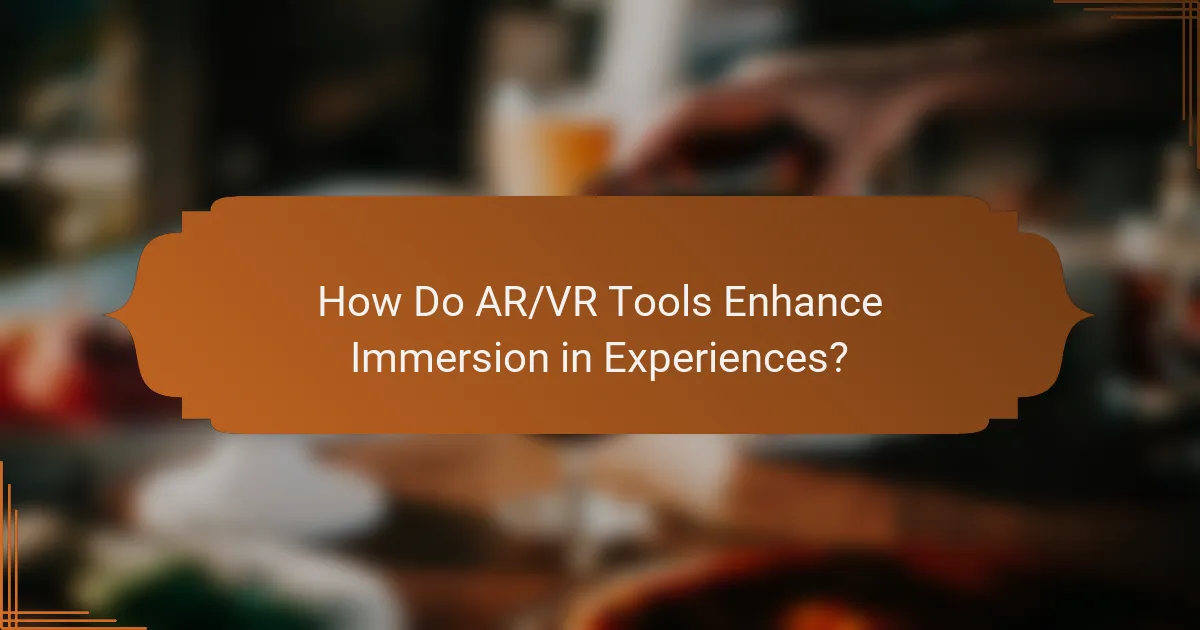 How Do AR/VR Tools Enhance Immersion in Experiences?
