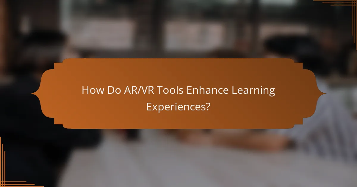 How Do AR/VR Tools Enhance Learning Experiences?
