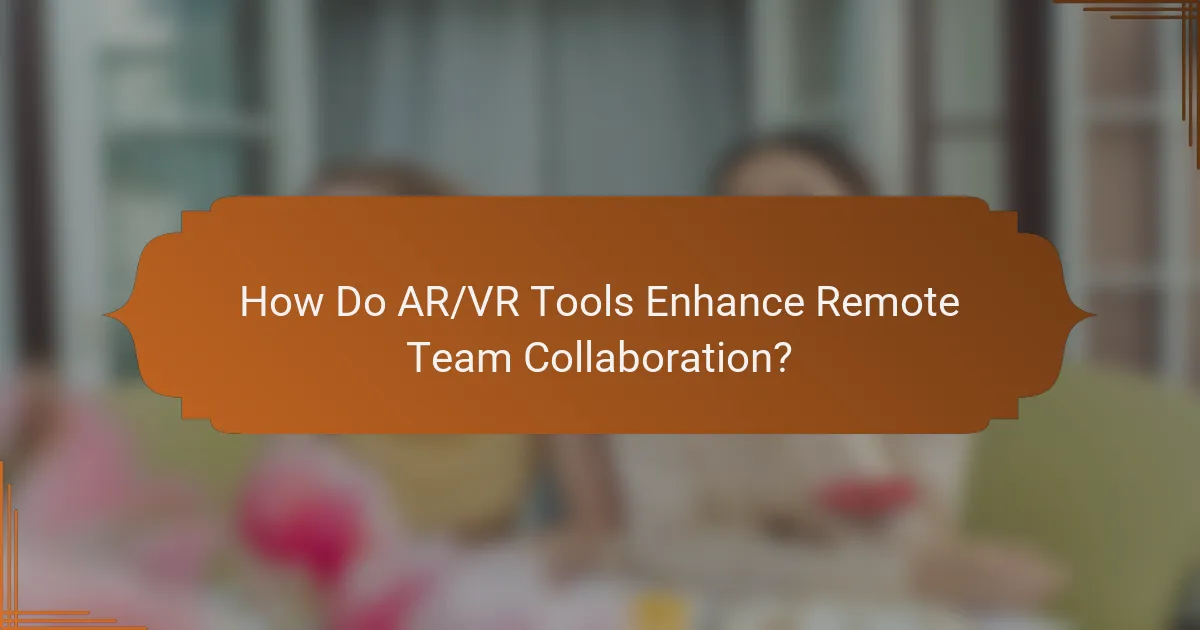 How Do AR/VR Tools Enhance Remote Team Collaboration?