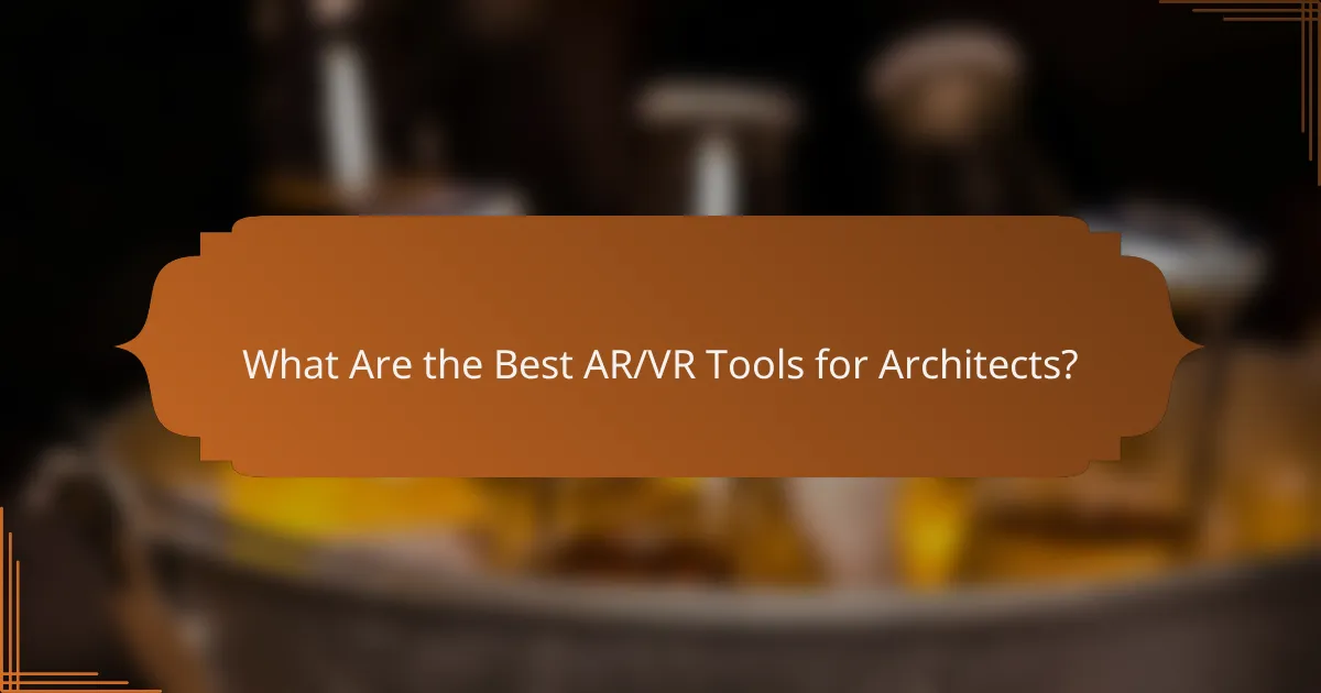 What Are the Best AR/VR Tools for Architects?