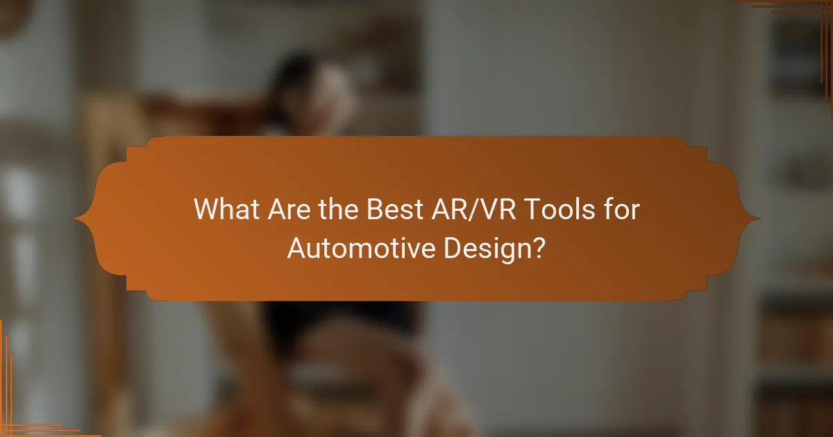 What Are the Best AR/VR Tools for Automotive Design?