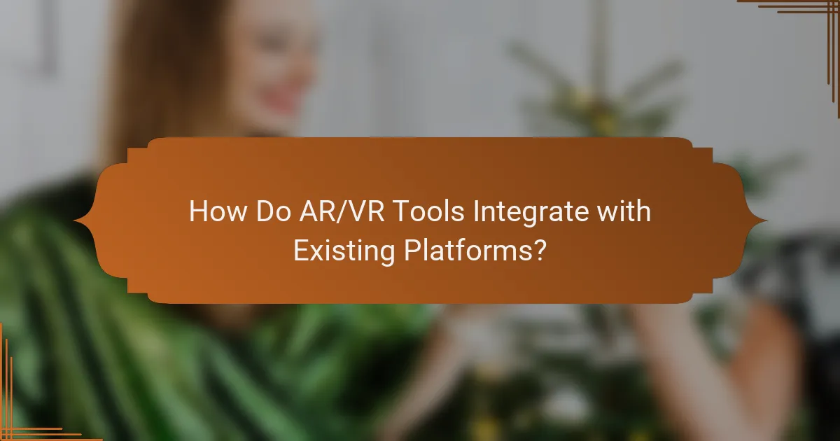 How Do AR/VR Tools Integrate with Existing Platforms?